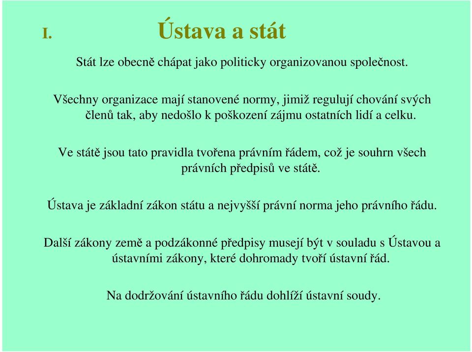 Ve státě jsou tato pravidla tvořena právním řádem, což je souhrn všech právních předpisů ve státě.