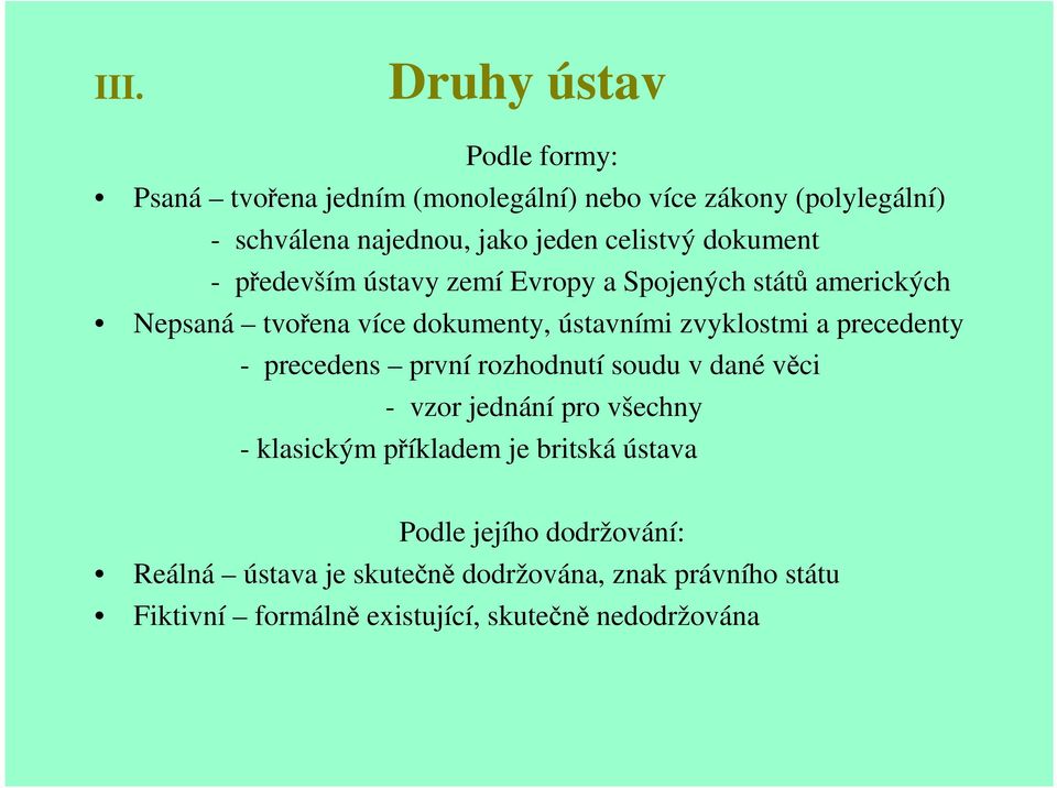 a precedenty - precedens první rozhodnutí soudu v dané věci - vzor jednání pro všechny - klasickým příkladem je britská ústava