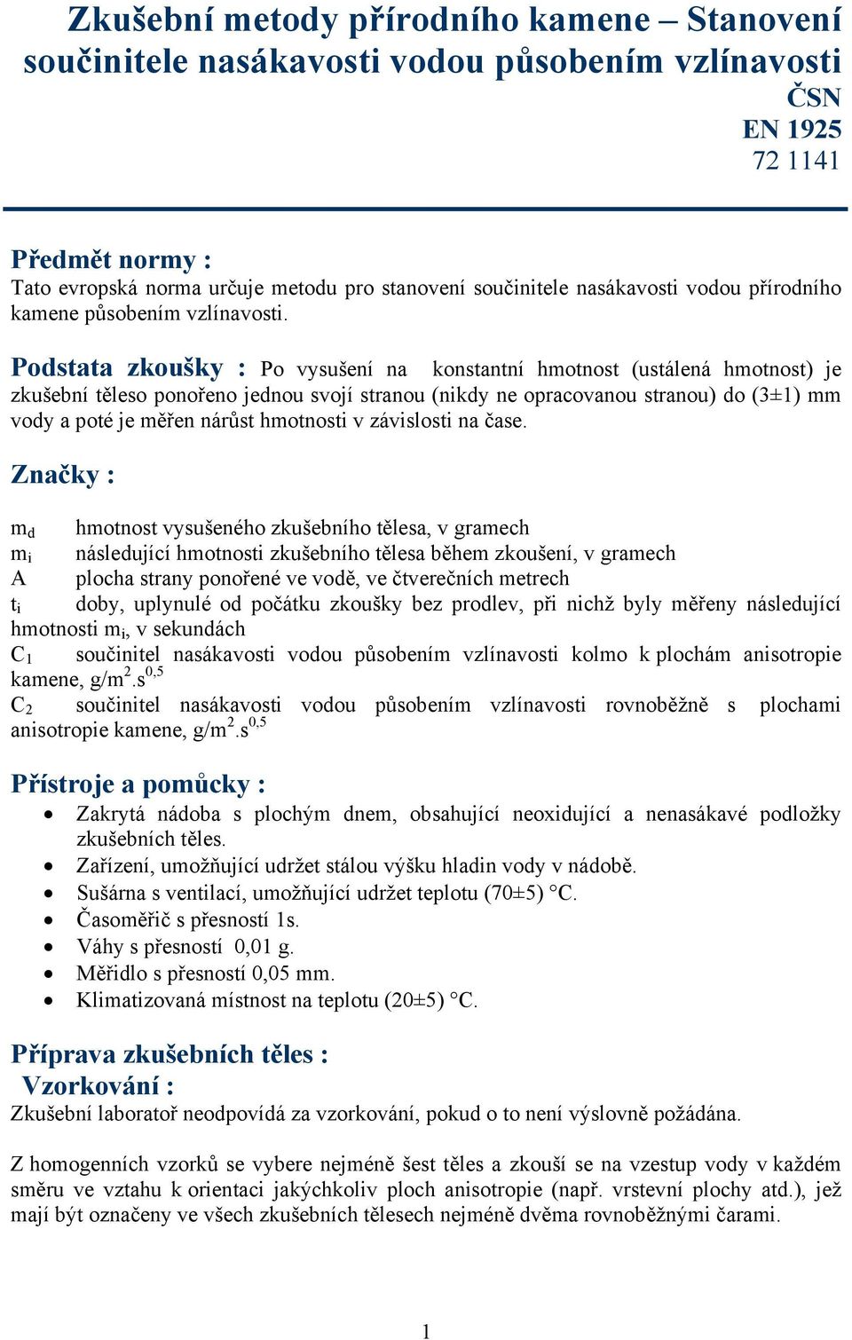 Potata zkoušky : Po vyušení na kontantní hotnot (utálená hotnot) je zkušební těleo ponořeno jenou vojí tranou (niky ne opracovanou tranou) o (3±1) voy a poté je ěřen nárůt hotnoti v záviloti na čae.