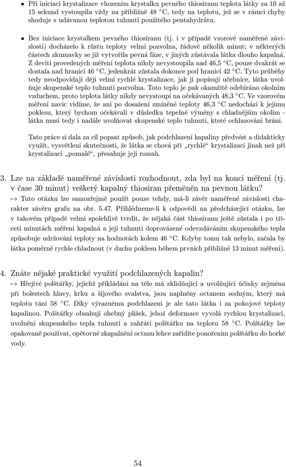 i v případě vzorově naměřené závislosti) docházelo k růstu teploty velmi pozvolna, řádově několik minut; v některých částech zkumavky se již vytvořila pevná fáze, v jiných zůstávala látka dlouho