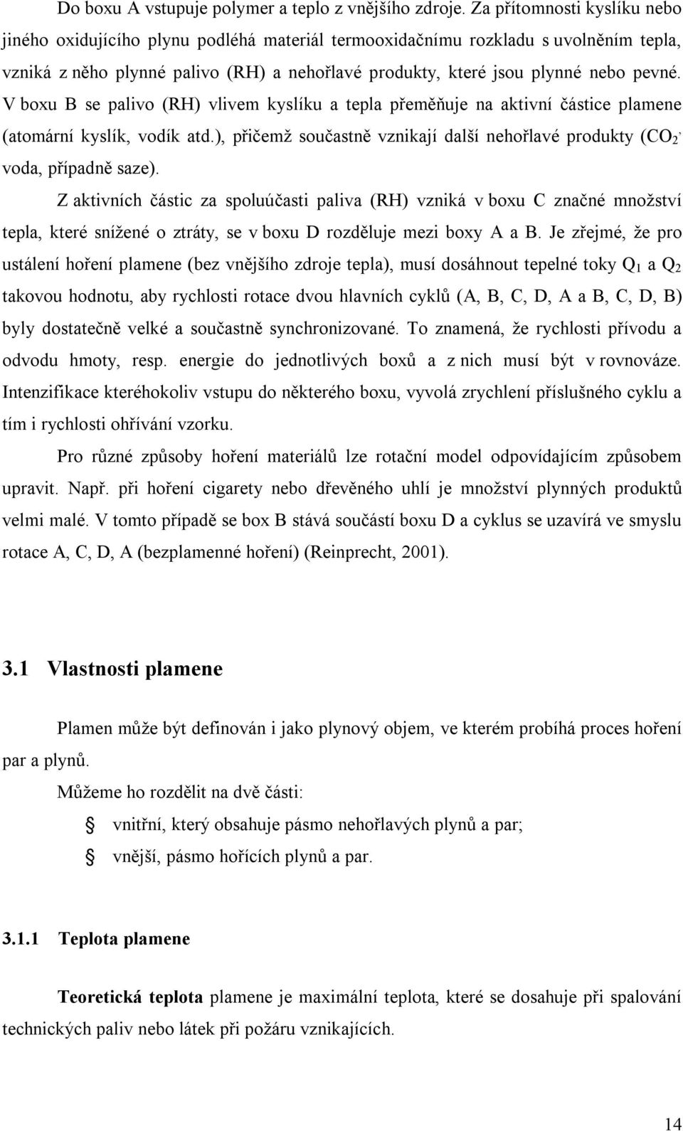 V boxu B se palivo (RH) vlivem kyslíku a tepla přeměňuje na aktivní částice plamene, (atomární kyslík, vodík atd.), přičemž součastně vznikají další nehořlavé produkty (CO 2 voda, případně saze).