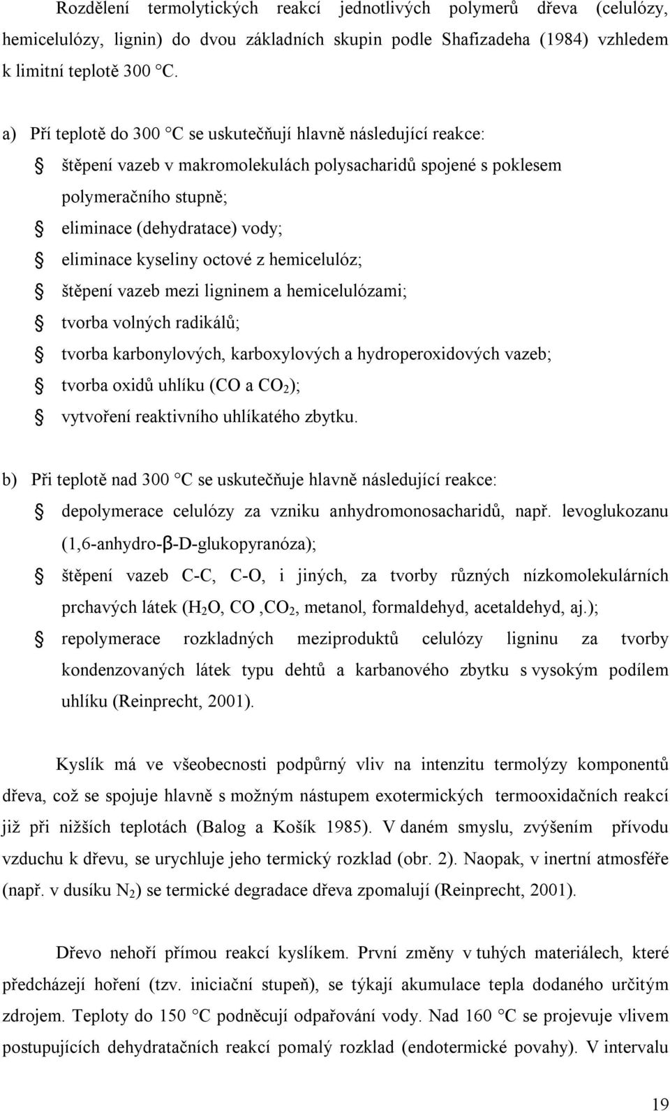 kyseliny octové z hemicelulóz; štěpení vazeb mezi ligninem a hemicelulózami; tvorba volných radikálů; tvorba karbonylových, karboxylových a hydroperoxidových vazeb; tvorba oxidů uhlíku (CO a CO 2 );