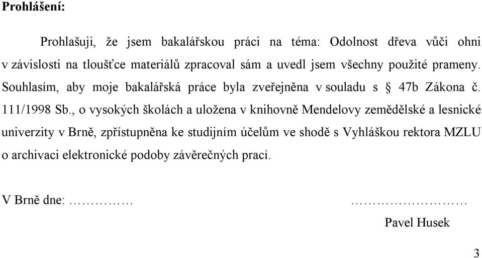 Souhlasím, aby moje bakalářská práce byla zveřejněna v souladu s 47b Zákona č. 111/1998 Sb.