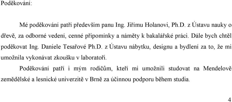 Dále bych chtěl poděkovat Ing. Daniele Tesařové Ph.D. z Ústavu nábytku, designu a bydlení za to, že mi umožnila vykonávat zkoušku v laboratoři.