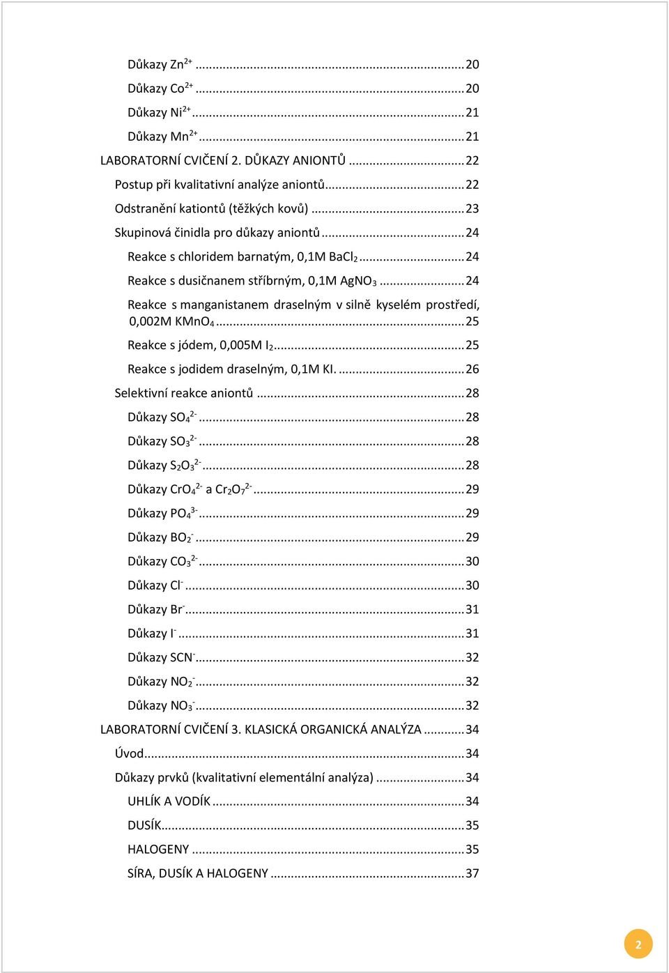 ..24 Reakce s manganistanem draselným v silně kyselém prostředí, 0,002M KMnO4...25 Reakce s jódem, 0,005M I2...25 Reakce s jodidem draselným, 0,1M KI....26 Selektivní reakce aniontů...28 Důkazy SO42-.