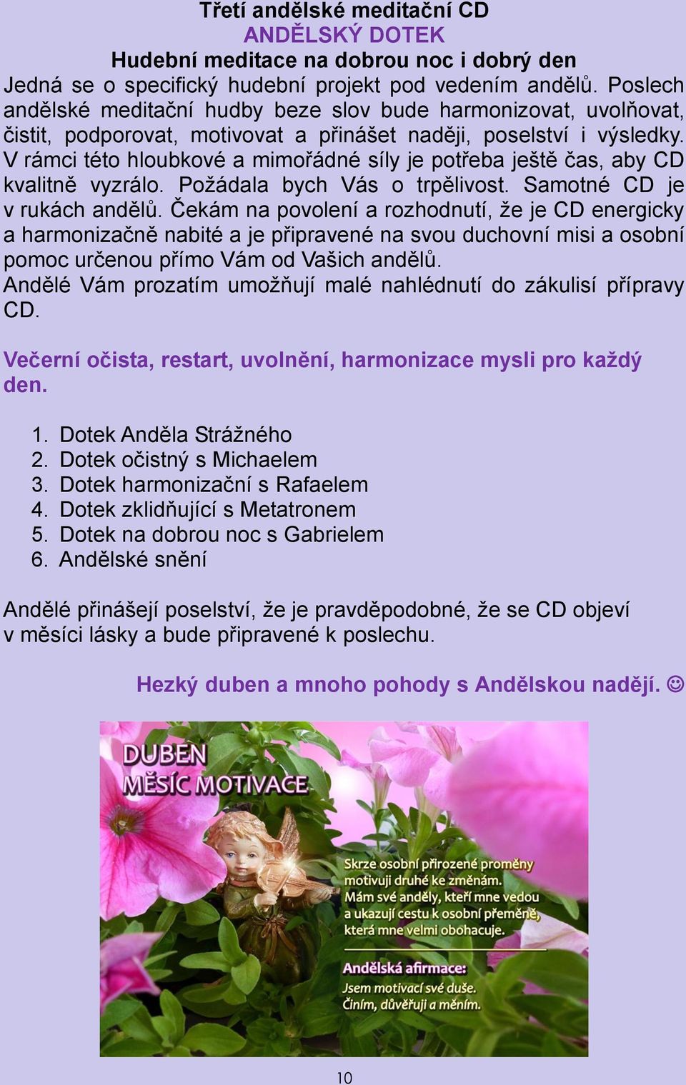 V rámci této hloubkové a mimořádné síly je potřeba ještě čas, aby CD kvalitně vyzrálo. Požádala bych Vás o trpělivost. Samotné CD je v rukách andělů.