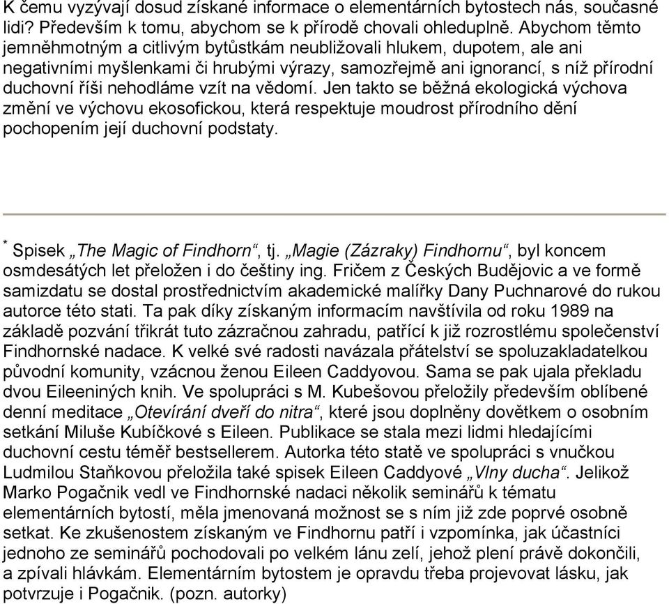 na vědomí. Jen takto se běžná ekologická výchova změní ve výchovu ekosofickou, která respektuje moudrost přírodního dění pochopením její duchovní podstaty. * Spisek The Magic of Findhorn, tj.