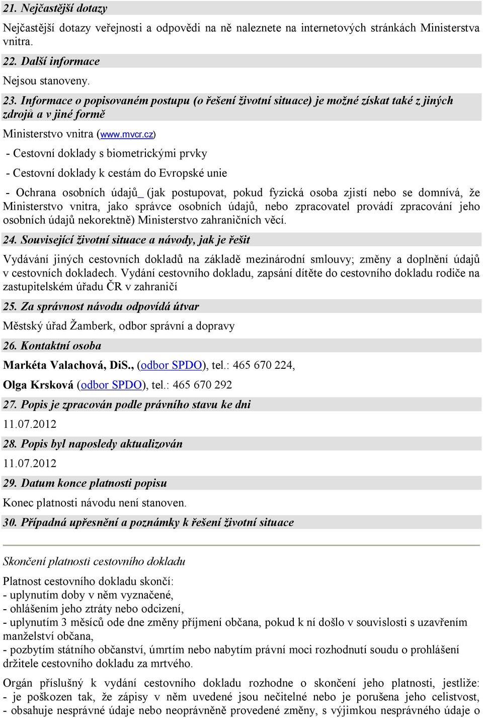 cz) - Cestovní doklady s biometrickými prvky - Cestovní doklady k cestám do Evropské unie - Ochrana osobních údajů (jak postupovat, pokud fyzická osoba zjistí nebo se domnívá, že Ministerstvo vnitra,