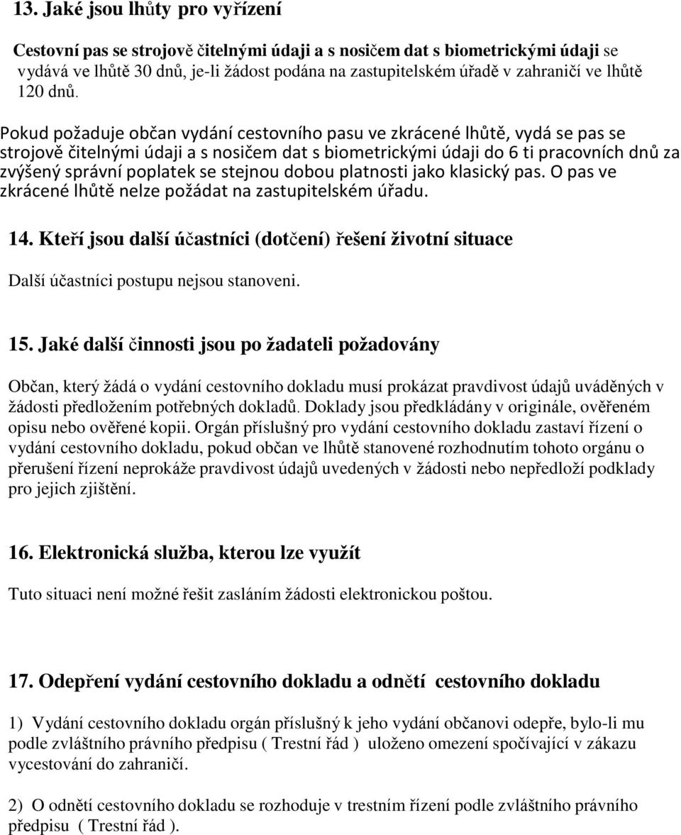 Pokud požaduje občan vydání cestovního pasu ve zkrácené lhůtě, vydá se pas se strojově čitelnými údaji a s nosičem dat s biometrickými údaji do 6 ti pracovních dnů za zvýšený správní poplatek se