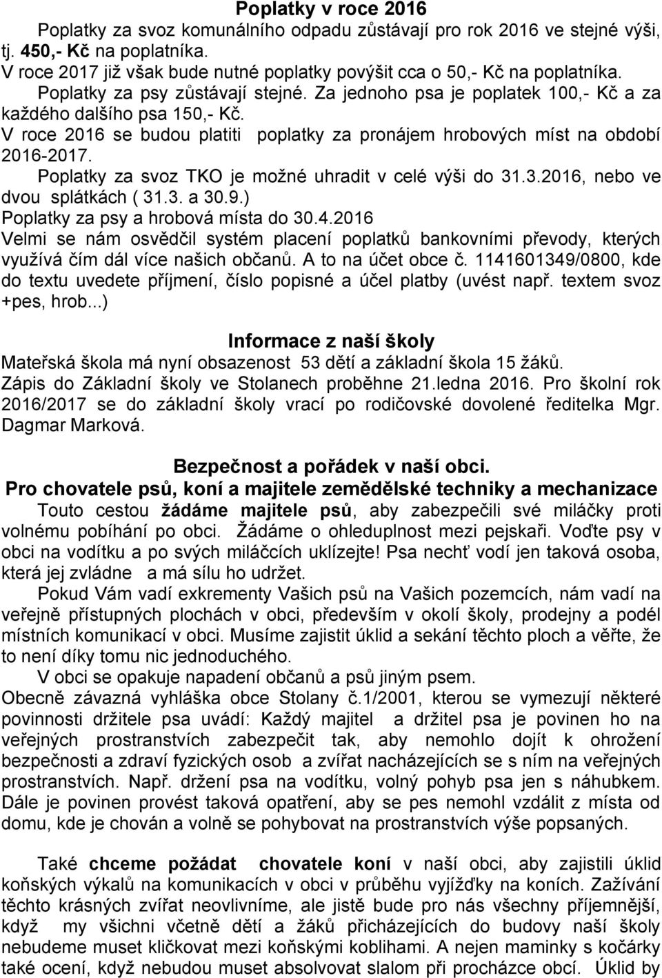 V roce 2016 se budou platiti poplatky za pronájem hrobových míst na období 2016-2017. Poplatky za svoz TKO je možné uhradit v celé výši do 31.3.2016, nebo ve dvou splátkách ( 31.3. a 30.9.