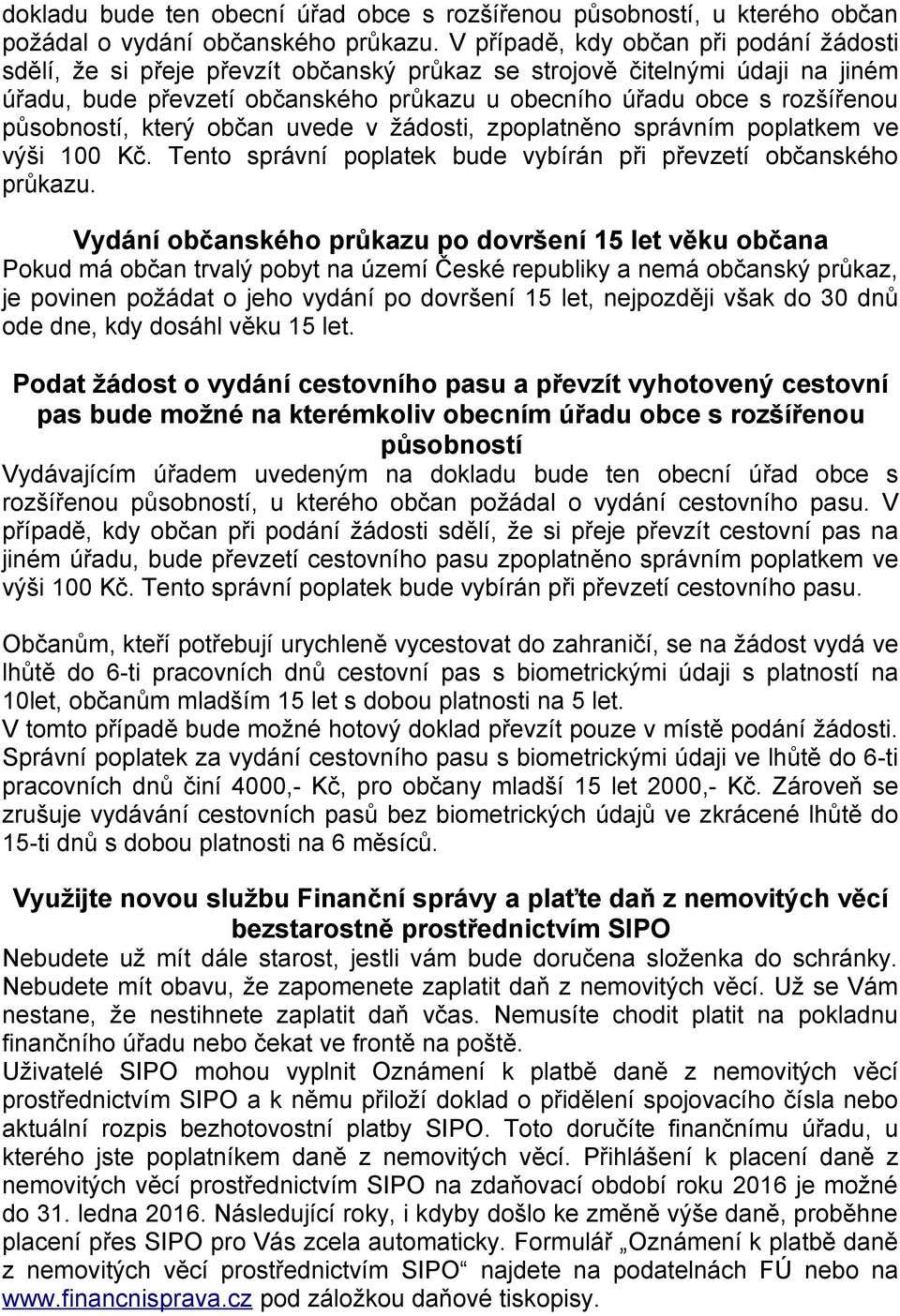 působností, který občan uvede v žádosti, zpoplatněno správním poplatkem ve výši 100 Kč. Tento správní poplatek bude vybírán při převzetí občanského průkazu.