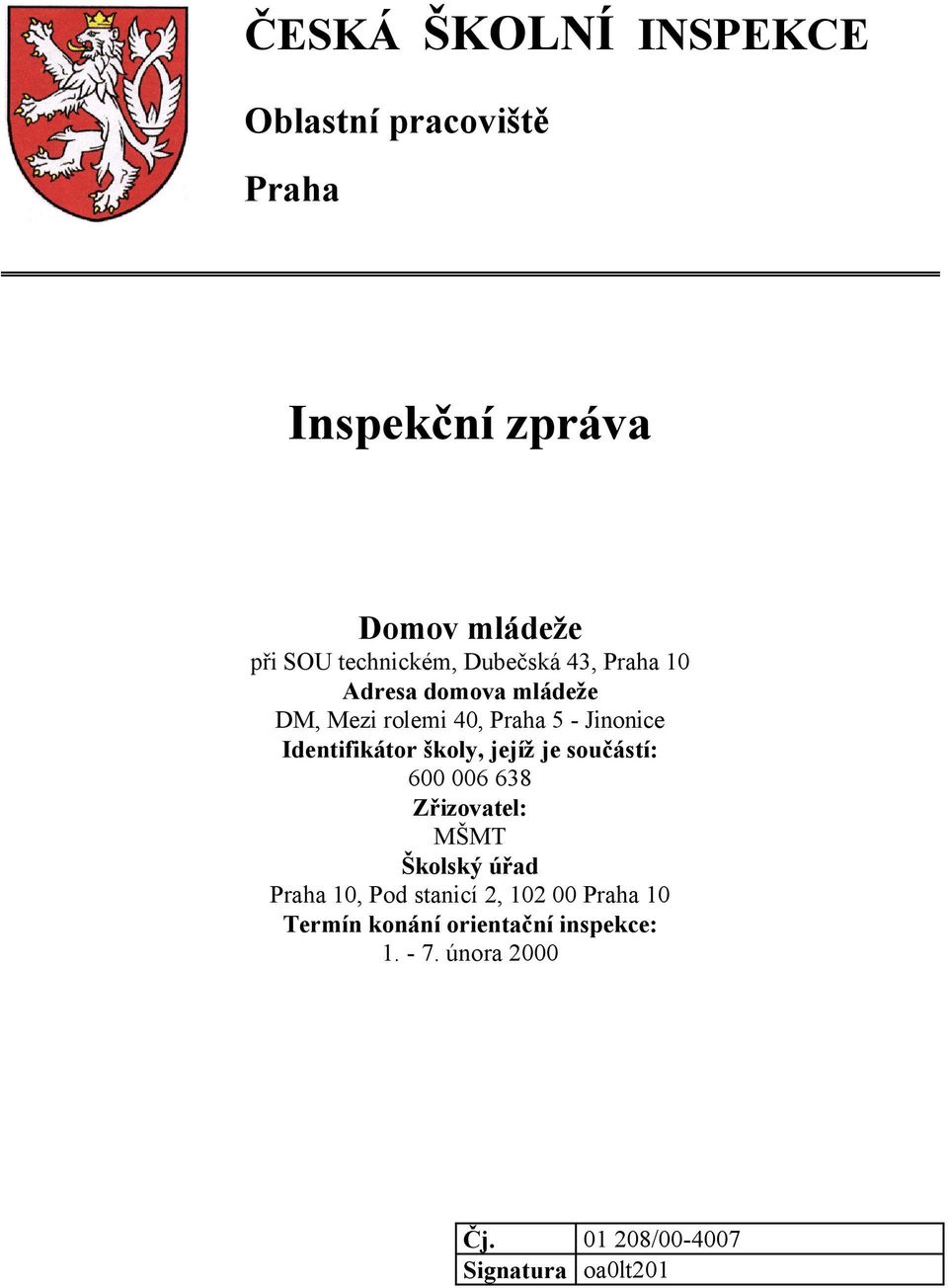 školy, jejíž je součástí: 600 006 638 Zřizovatel: MŠMT Školský úřad Praha 10, Pod stanicí 2, 102