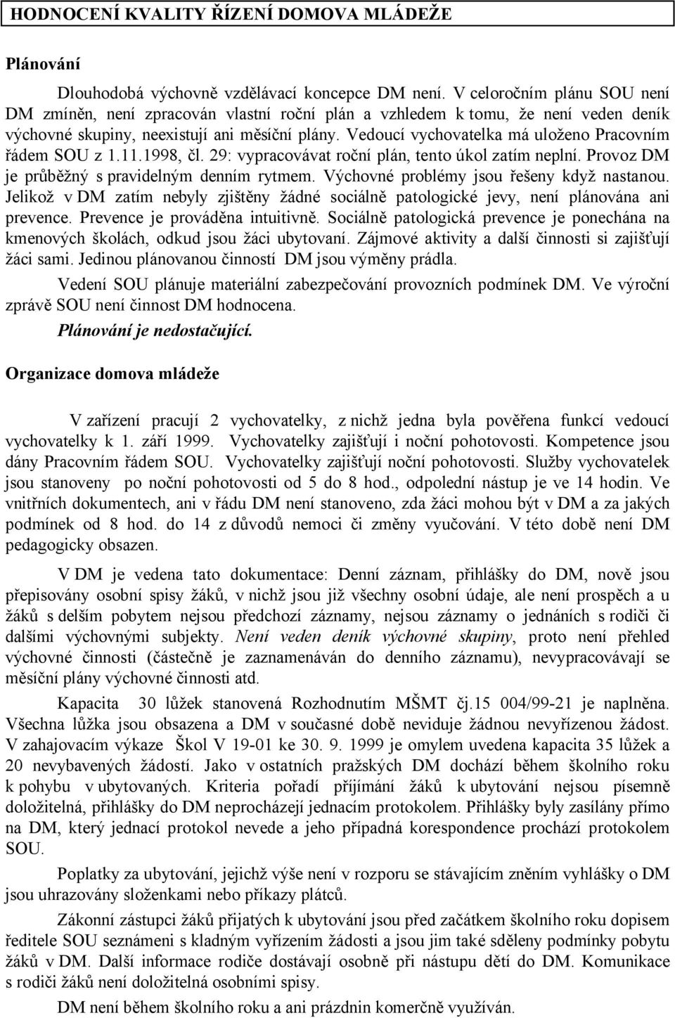 Vedoucí vychovatelka má uloženo Pracovním řádem SOU z 1.11.1998, čl. 29: vypracovávat roční plán, tento úkol zatím neplní. Provoz DM je průběžný s pravidelným denním rytmem.