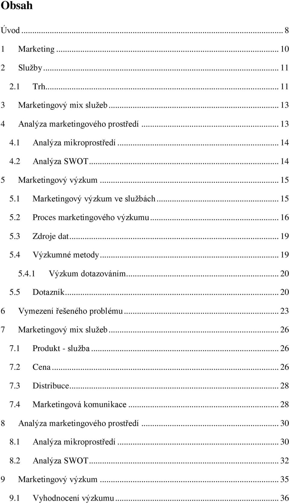 .. 20 5.5 Dotazník... 20 6 Vymezení řešeného problému... 23 7 Marketingový mix sluţeb... 26 7.1 Produkt - sluţba... 26 7.2 Cena... 26 7.3 Distribuce... 28 7.