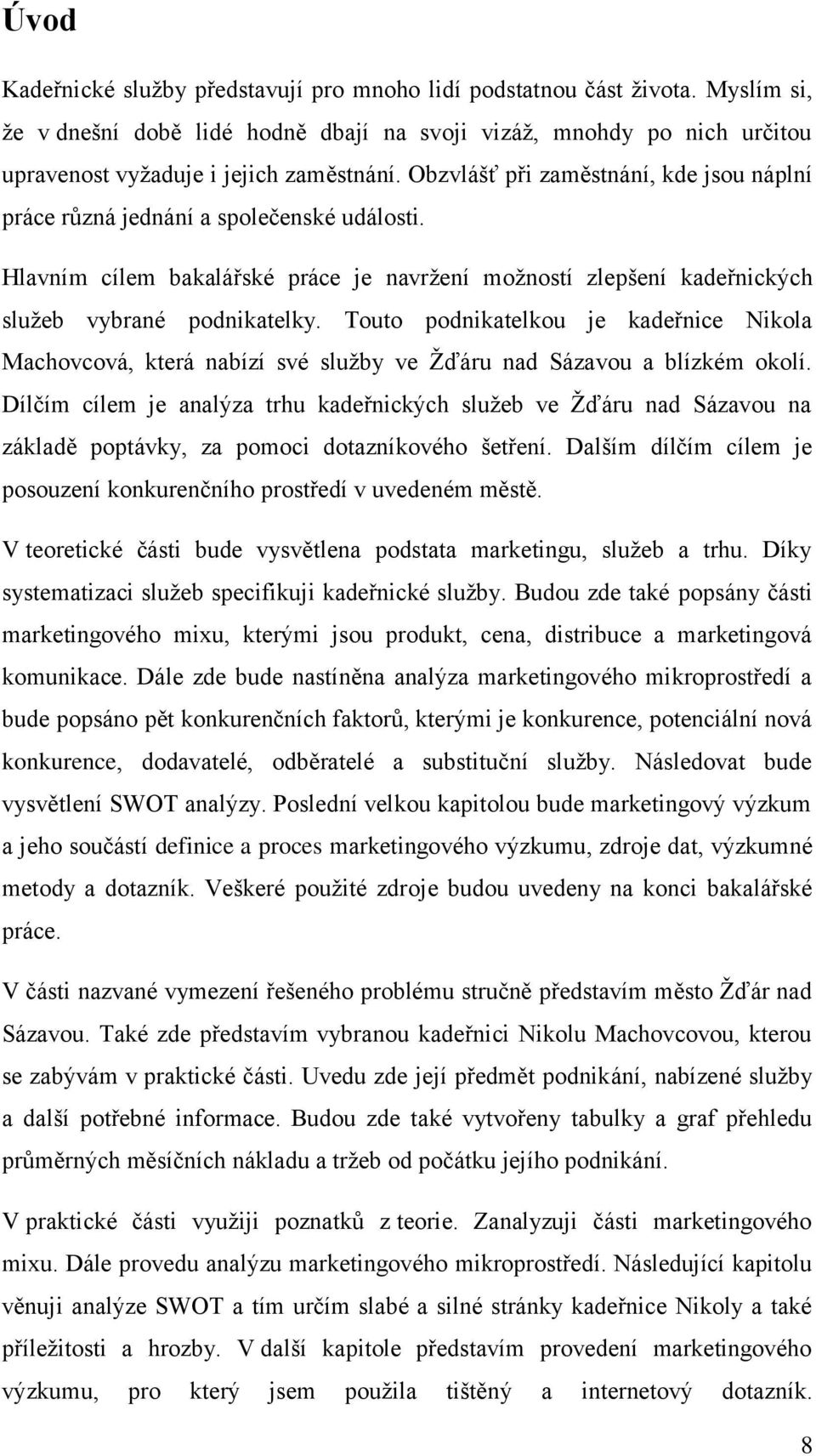 Touto podnikatelkou je kadeřnice Nikola Machovcová, která nabízí své sluţby ve Ţďáru nad Sázavou a blízkém okolí.