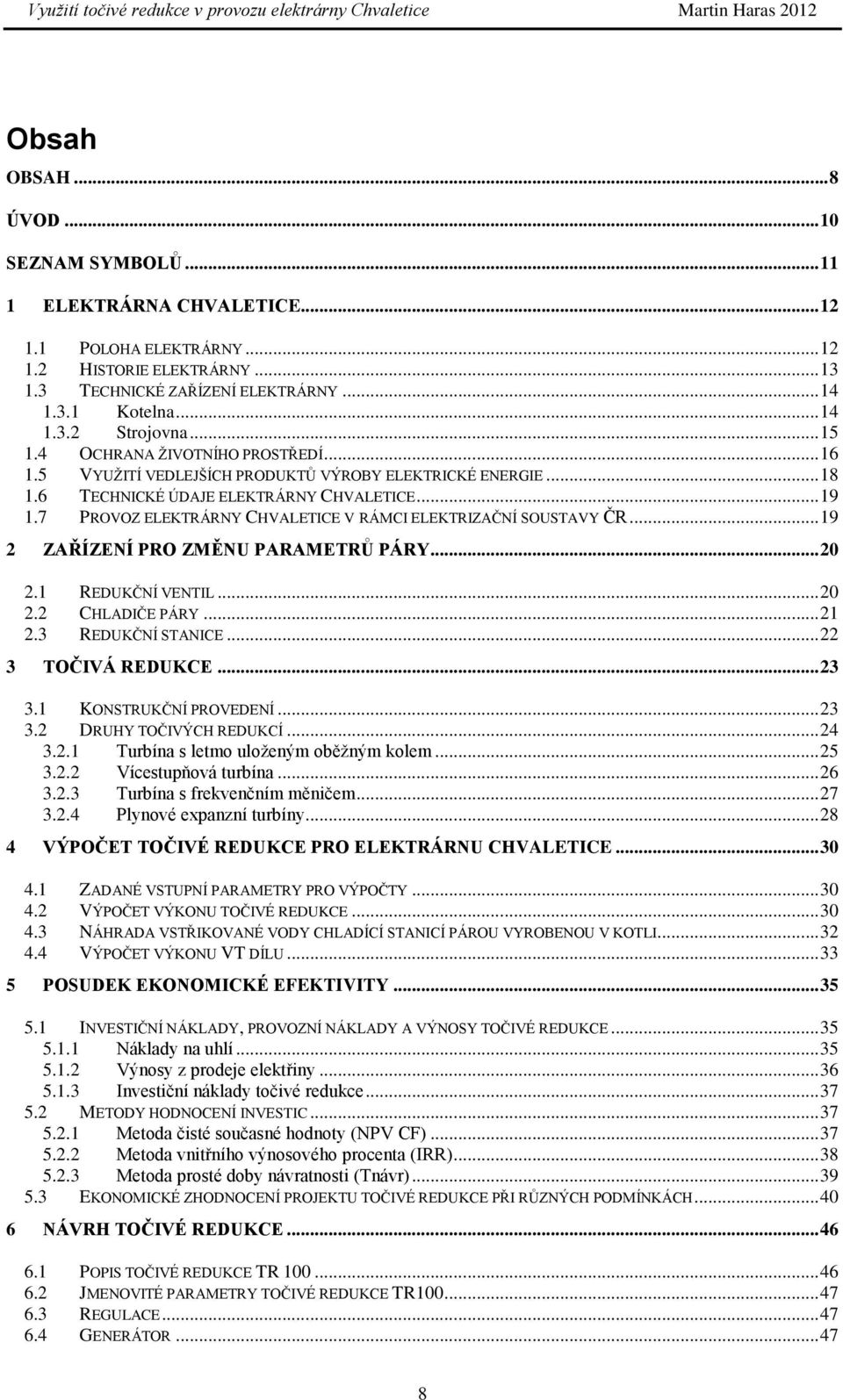 7 PROVOZ ELEKTRÁRNY CHVALETICE V RÁMCI ELEKTRIZAČNÍ SOUSTAVY ČR... 19 2 ZAŘÍZENÍ PRO ZMĚNU PARAMETRŮ PÁRY... 20 2.1 REDUKČNÍ VENTIL... 20 2.2 CHLADIČE PÁRY... 21 2.3 REDUKČNÍ STANICE.