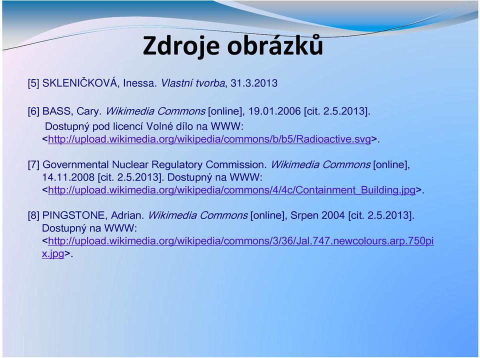 Wikimedia Commons [online], 14.11.2008 [cit. 2.5.2013]. Dostupný na WWW: <http://upload.wikimedia.org/wikipedia/commons/4/4c/containment_building.jpg>.