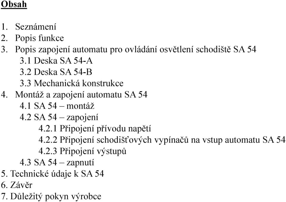 1 SA 54 montáž 4.2 SA 54 zapojení 4.2.1 Připojení přívodu napětí 4.2.2 Připojení schodišťových vypínačů na vstup automatu SA 54 4.