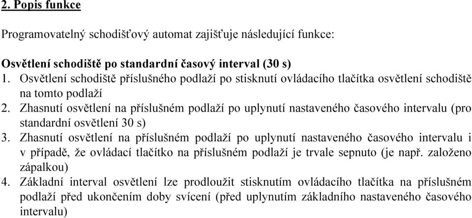 Zhasnutí osvětlení na příslušném podlaží po uplynutí nastaveného časového intervalu (pro standardní osvětlení 30 s) 3.