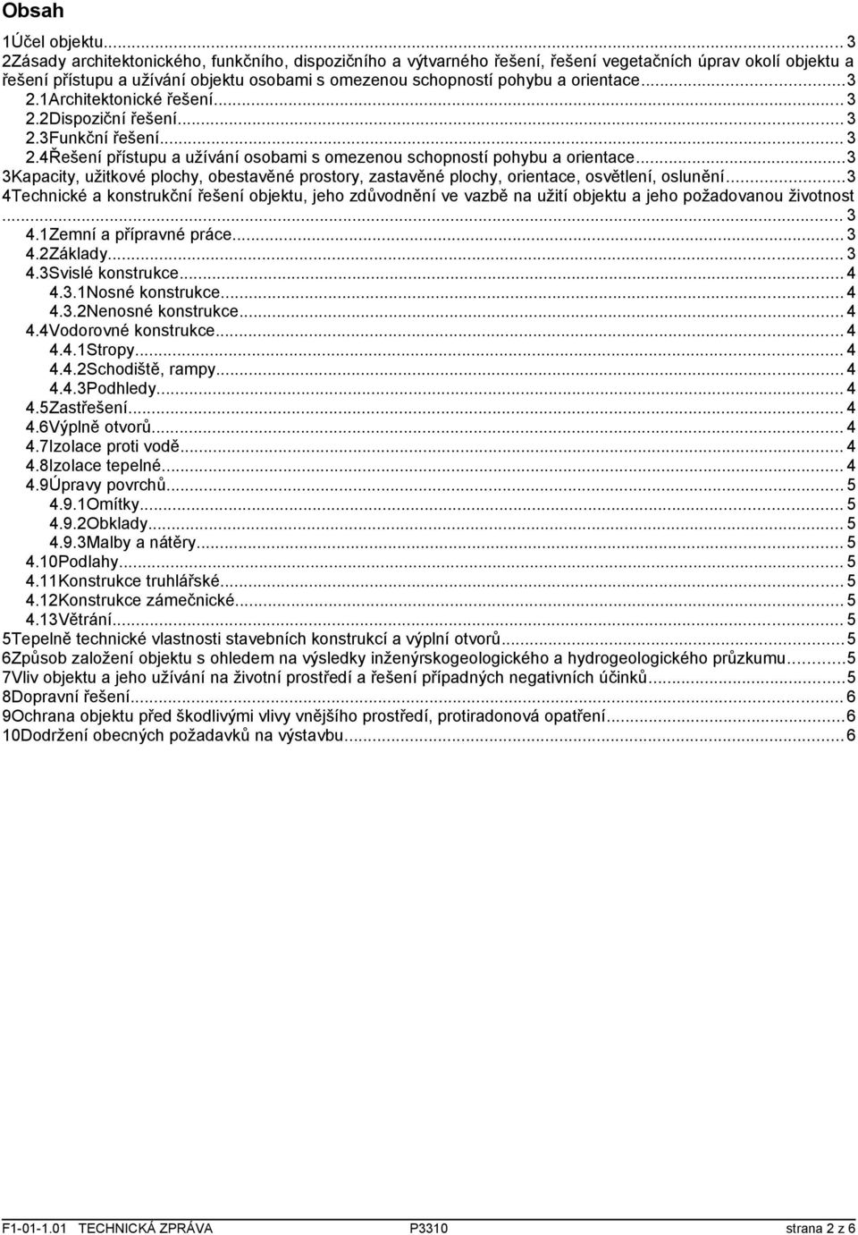 ..3 2.1Architektonické řešení... 3 2.2Dispoziční řešení... 3 2.3Funkční řešení... 3 2.4Řešení přístupu a užívání osobami s omezenou schopností pohybu a orientace.