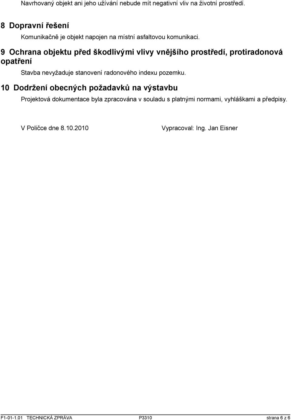 9 Ochrana objektu před škodlivými vlivy vnějšího prostředí, protiradonová opatření Stavba nevyžaduje stanovení radonového indexu