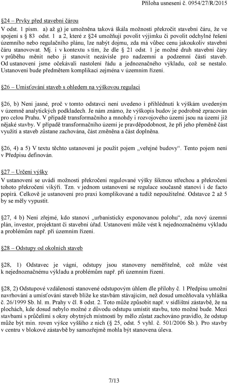 i v kontextu s tím, že dle 21 odst. 1 je možné druh stavební čáry v průběhu měnit nebo ji stanovit nezávisle pro nadzemní a podzemní části staveb.