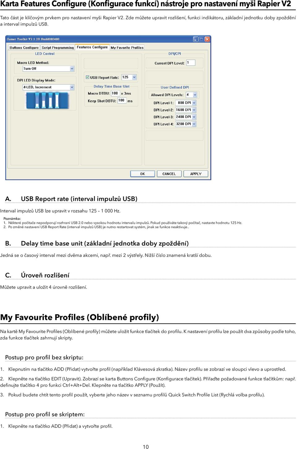 USB Report rate (interval impulzů USB) Interval impulzů USB lze upravit v rozsahu 125 1 000 Hz. 1. Některé počítače nepodporují rozhraní USB 2.0 nebo vysokou hodnotu intervalu impulzů.