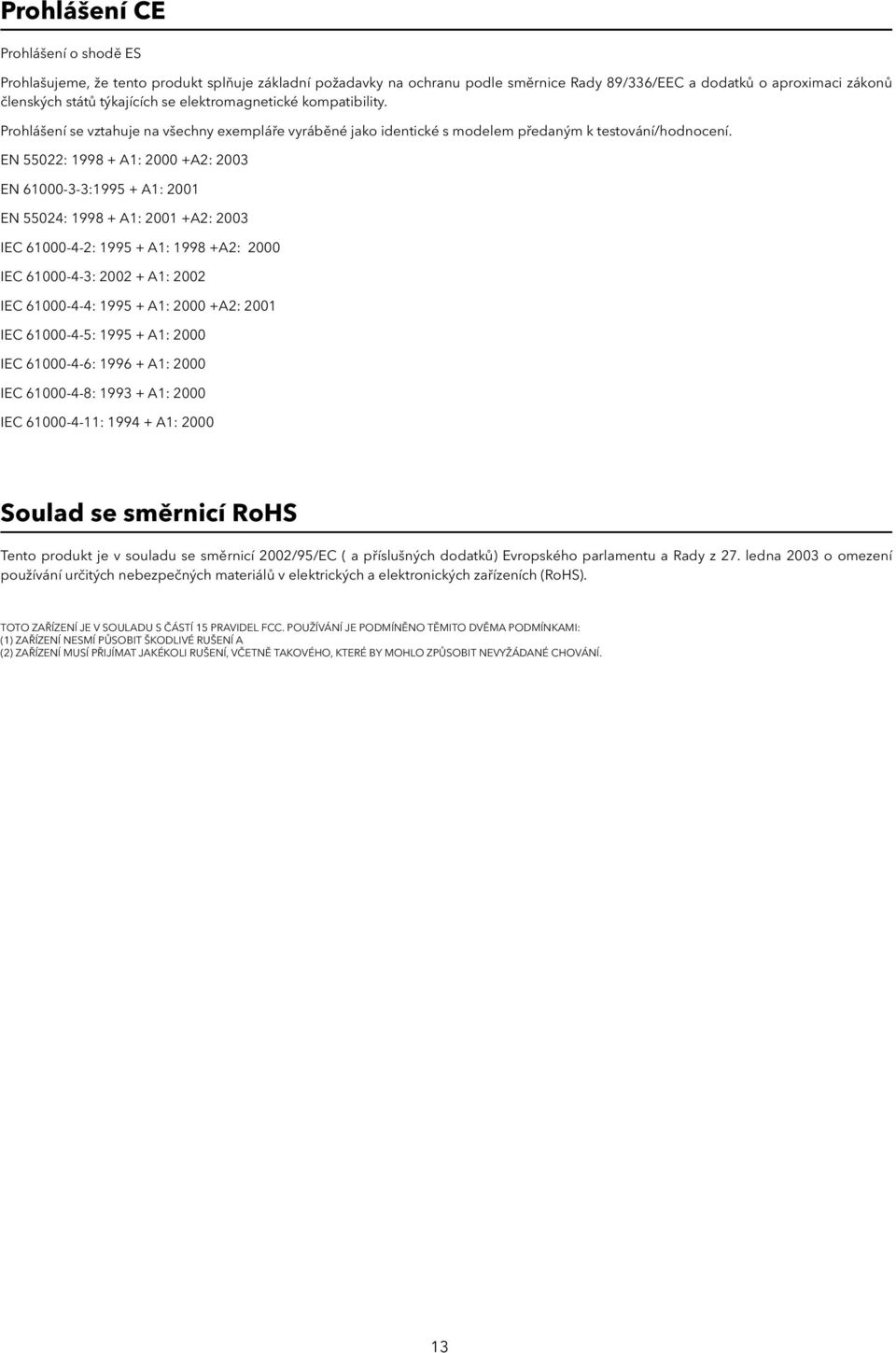 EN 55022: 1998 + A1: 2000 +A2: 2003 EN 61000-3-3:1995 + A1: 2001 EN 55024: 1998 + A1: 2001 +A2: 2003 IEC 61000-4-2: 1995 + A1: 1998 +A2: 2000 IEC 61000-4-3: 2002 + A1: 2002 IEC 61000-4-4: 1995 + A1: