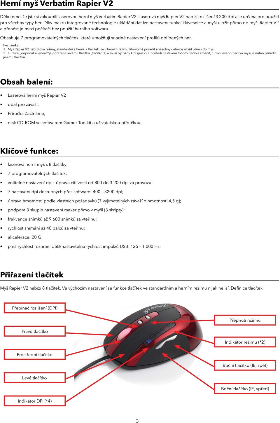 Obsahuje 7 programovatelných tlačítek, které umožňují snadné nastavení profilů oblíbených her. 1. Myš Rapier V2 nabízí dva režimy, standardní a herní.