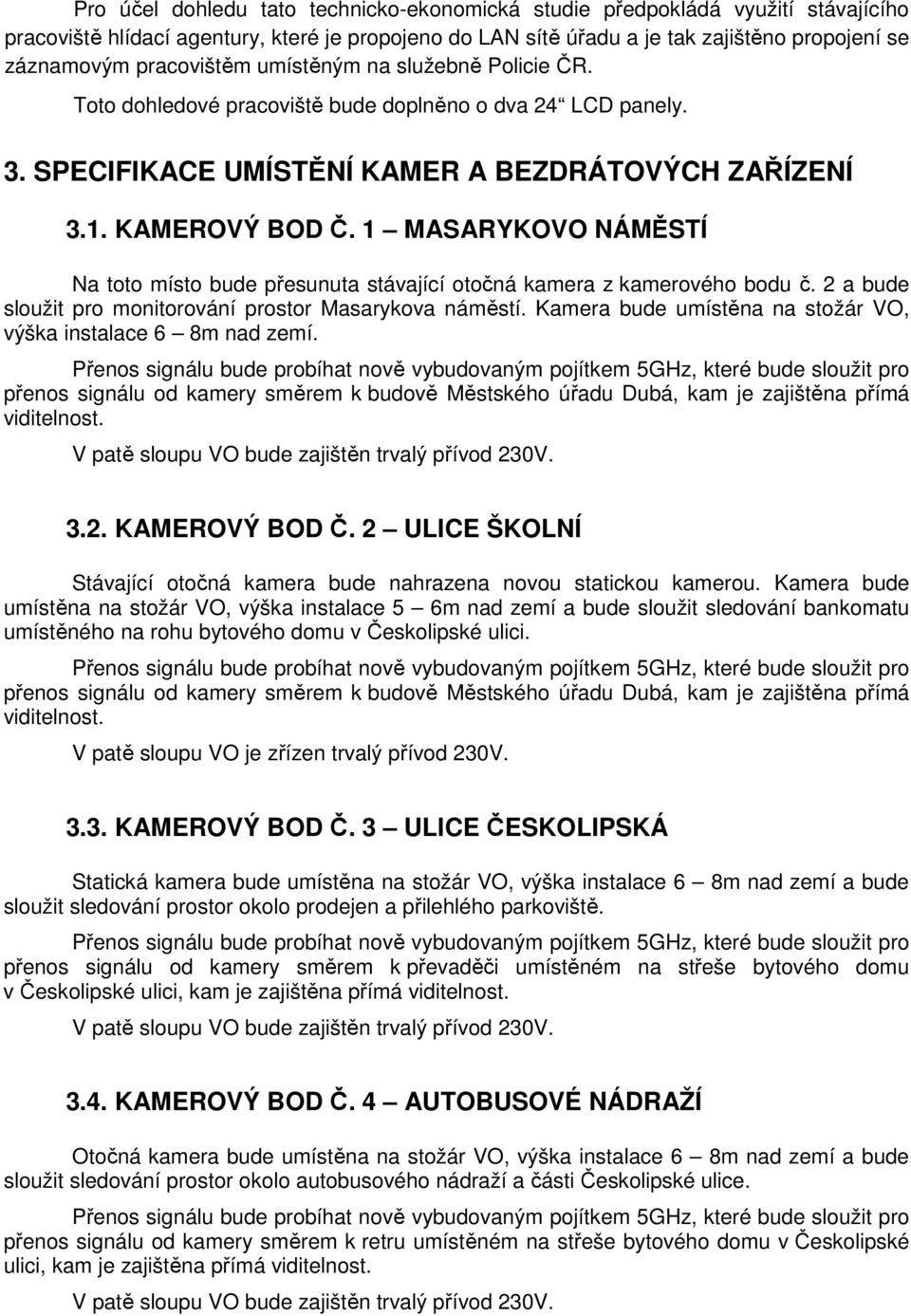 1 MASARYKOVO NÁMĚSTÍ Na toto místo bude přesunuta stávající otočná kamera z kamerového bodu č. 2 a bude sloužit pro monitorování prostor Masarykova náměstí.