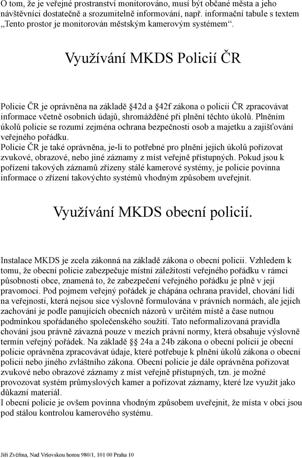 Využívání MKDS Policií ČR Policie ČR je oprávněna na základě 42d a 42f zákona o policii ČR zpracovávat informace včetně osobních údajů, shromážděné při plnění těchto úkolů.