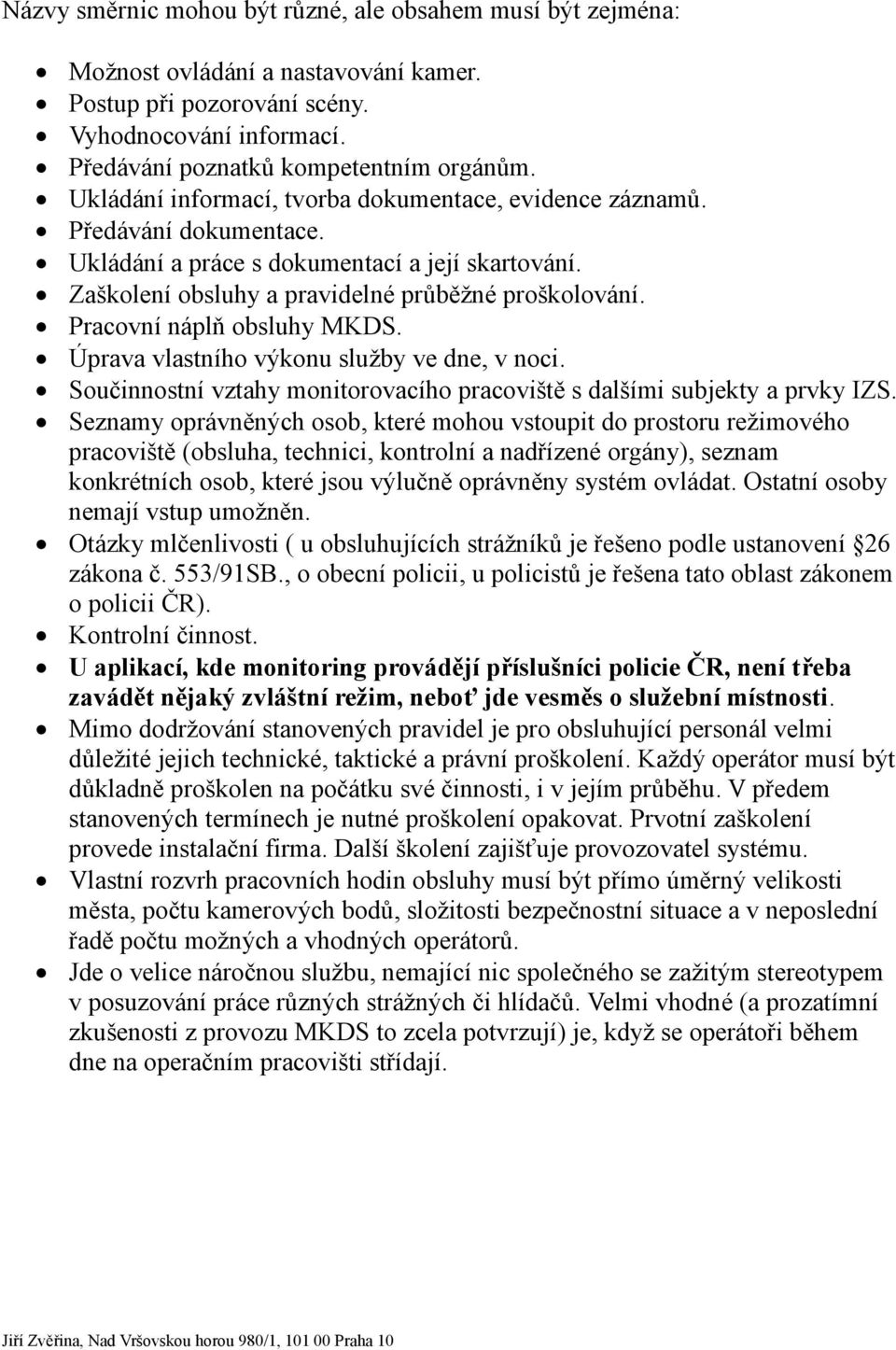 Pracovní náplň obsluhy MKDS. Úprava vlastního výkonu služby ve dne, v noci. Součinnostní vztahy monitorovacího pracoviště s dalšími subjekty a prvky IZS.