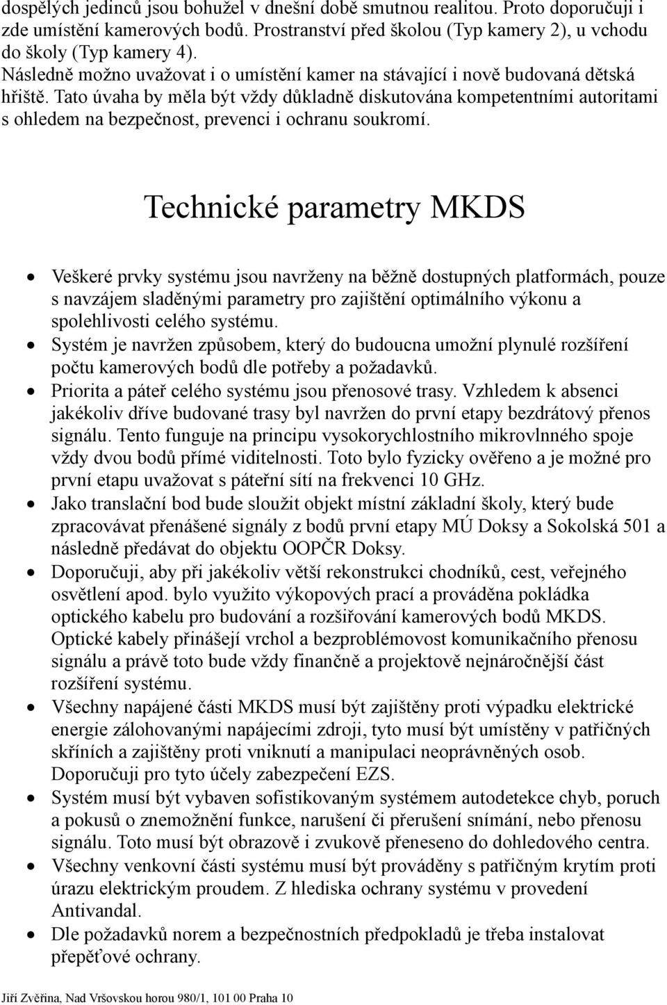 Tato úvaha by měla být vždy důkladně diskutována kompetentními autoritami s ohledem na bezpečnost, prevenci i ochranu soukromí.