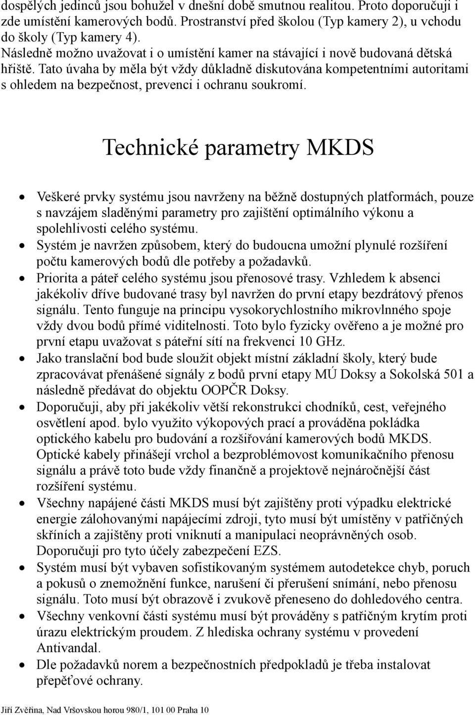 Tato úvaha by měla být vždy důkladně diskutována kompetentními autoritami s ohledem na bezpečnost, prevenci i ochranu soukromí.