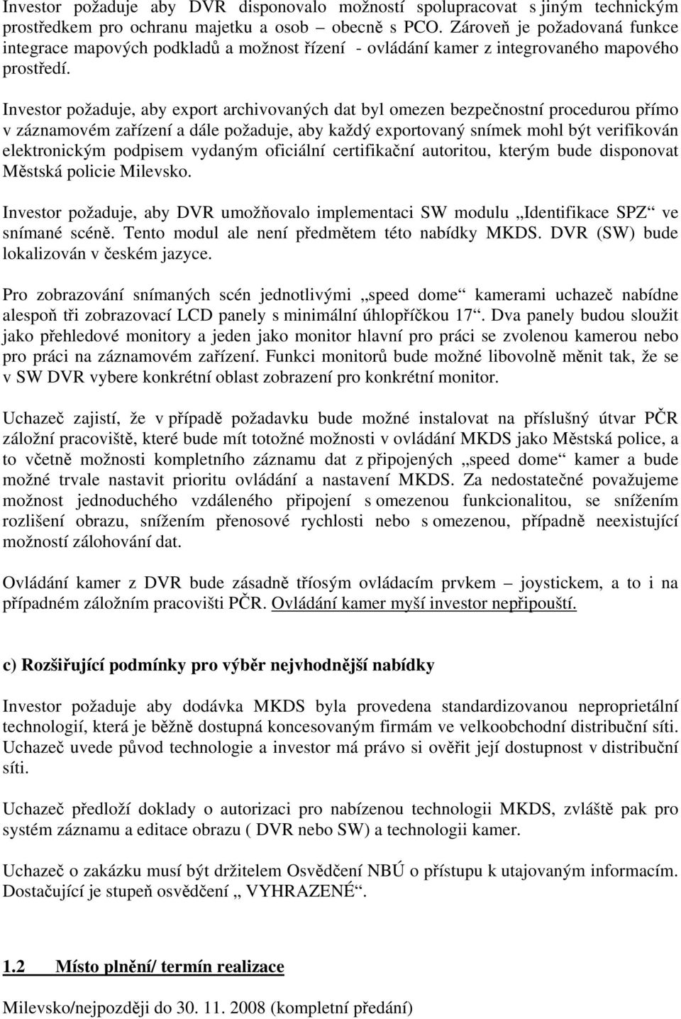 Investor požaduje, aby export archivovaných dat byl omezen bezpečnostní procedurou přímo v záznamovém zařízení a dále požaduje, aby každý exportovaný snímek mohl být verifikován elektronickým