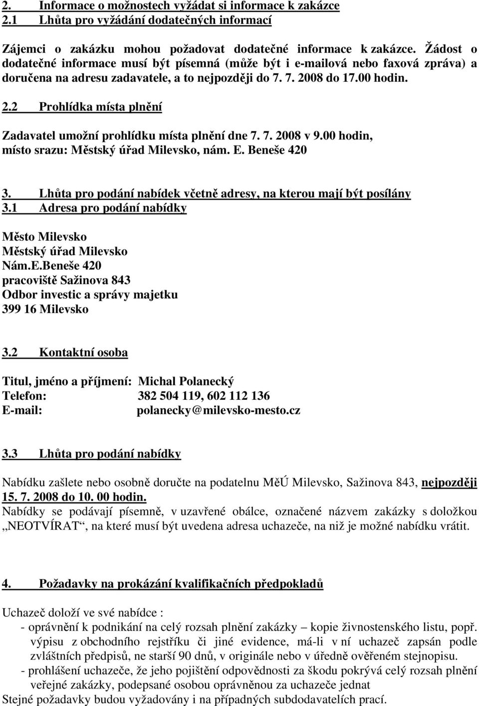 08 do 17.00 hodin. 2.2 Prohlídka místa plnění Zadavatel umožní prohlídku místa plnění dne 7. 7. 2008 v 9.00 hodin, místo srazu: Městský úřad Milevsko, nám. E. Beneše 420 3.