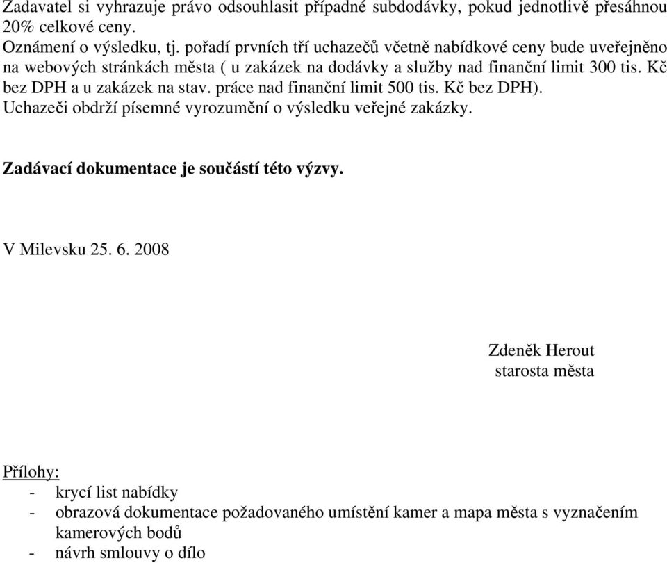 Kč bez DPH a u zakázek na stav. práce nad finanční limit 500 tis. Kč bez DPH). Uchazeči obdrží písemné vyrozumění o výsledku veřejné zakázky.