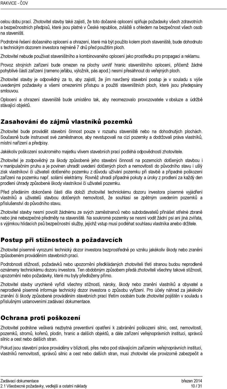 na staveništi. Podrobné řešení dočasného oplocení a ohrazení, které má být použito kolem ploch staveniště, bude dohodnuto s technickým dozorem investora nejméně 7 dnů před použitím ploch.