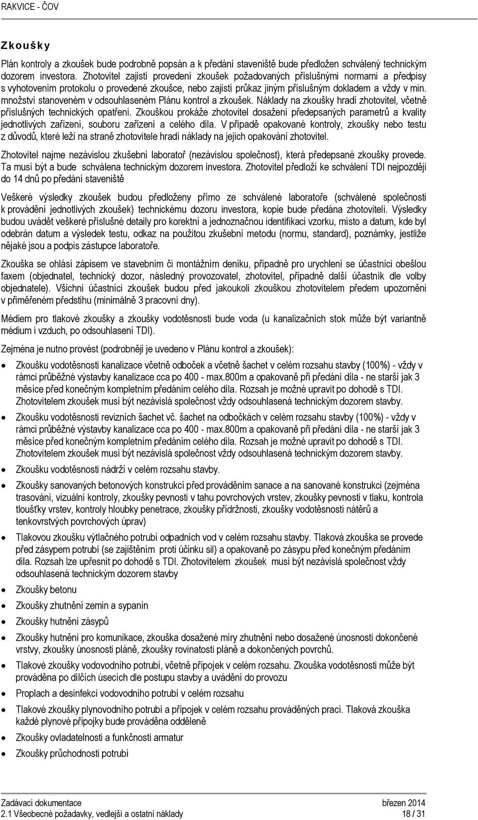 množství stanoveném v odsouhlaseném Plánu kontrol a zkoušek. Náklady na zkoušky hradí zhotovitel, včetně příslušných technických opatření.