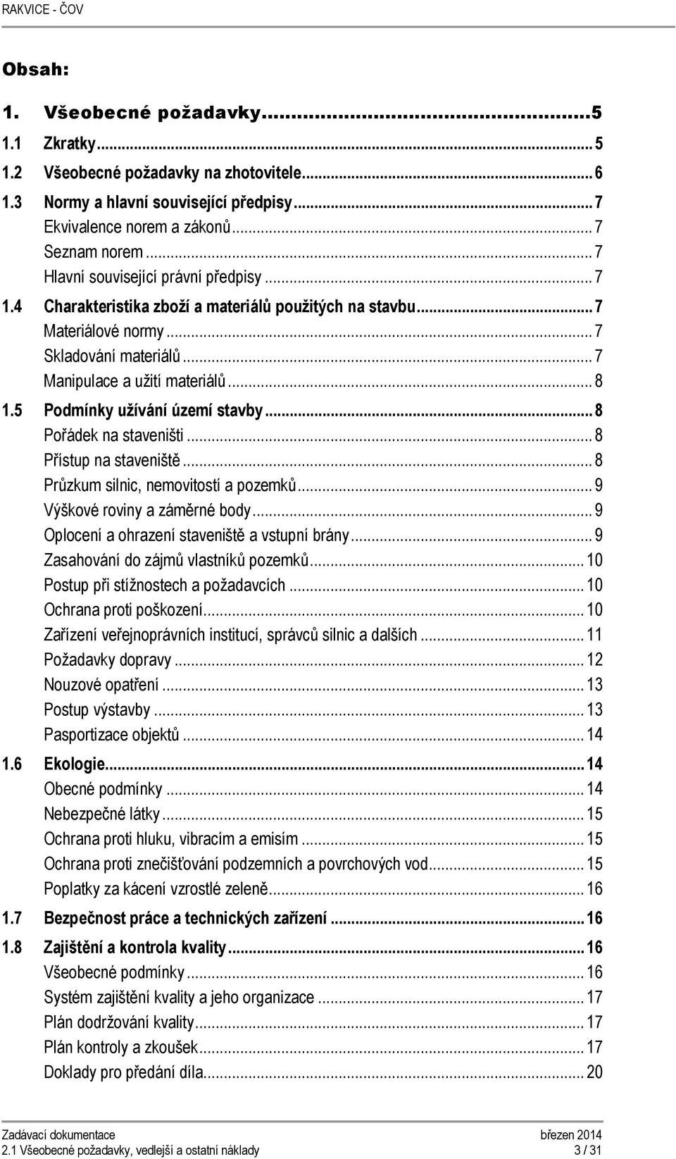 5 Podmínky užívání území stavby... 8 Pořádek na staveništi... 8 Přístup na staveniště... 8 Průzkum silnic, nemovitostí a pozemků... 9 Výškové roviny a záměrné body.