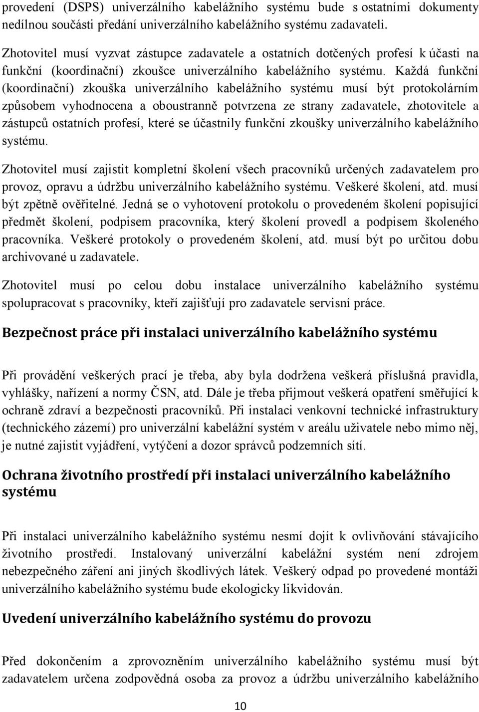 Každá funkční (koordinační) zkouška univerzálního kabelážního systému musí být protokolárním způsobem vyhodnocena a oboustranně potvrzena ze strany zadavatele, zhotovitele a zástupců ostatních