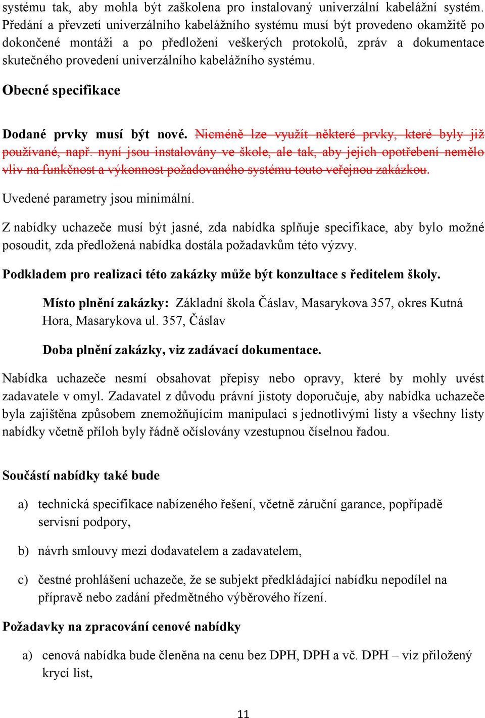 kabelážního systému. Obecné specifikace Dodané prvky musí být nové. Nicméně lze využít některé prvky, které byly již používané, např.