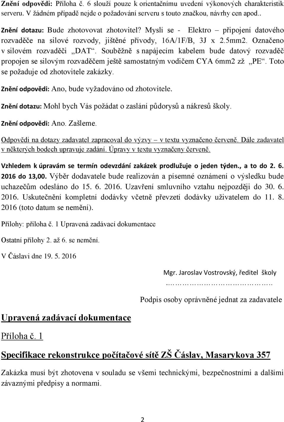 Souběžně s napájecím kabelem bude datový rozvaděč propojen se silovým rozvaděčem ještě samostatným vodičem CYA 6mm2 zž PE. Toto se požaduje od zhotovitele zakázky.