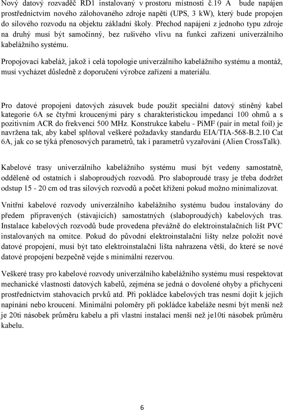 Přechod napájení z jednoho typu zdroje na druhý musí být samočinný, bez rušivého vlivu na funkci zařízení univerzálního kabelážního systému.