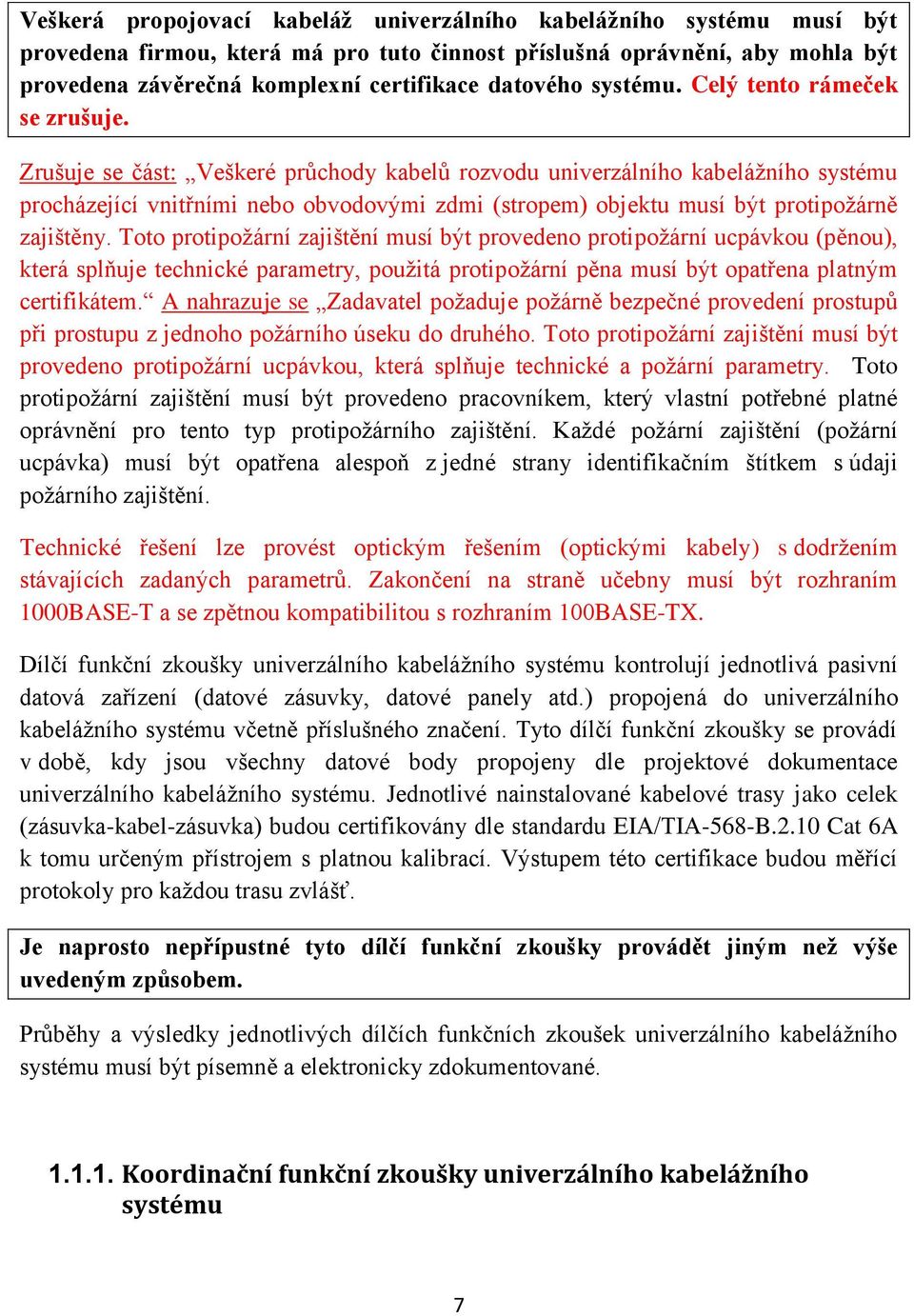 Zrušuje se část: Veškeré průchody kabelů rozvodu univerzálního kabelážního systému procházející vnitřními nebo obvodovými zdmi (stropem) objektu musí být protipožárně zajištěny.