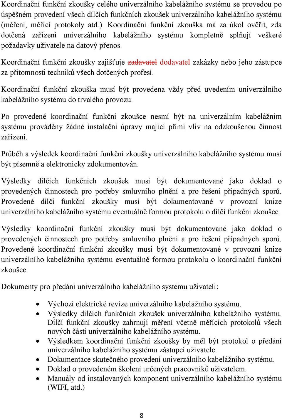 Koordinační funkční zkoušky zajišťuje zadavatel dodavatel zakázky nebo jeho zástupce za přítomnosti techniků všech dotčených profesí.