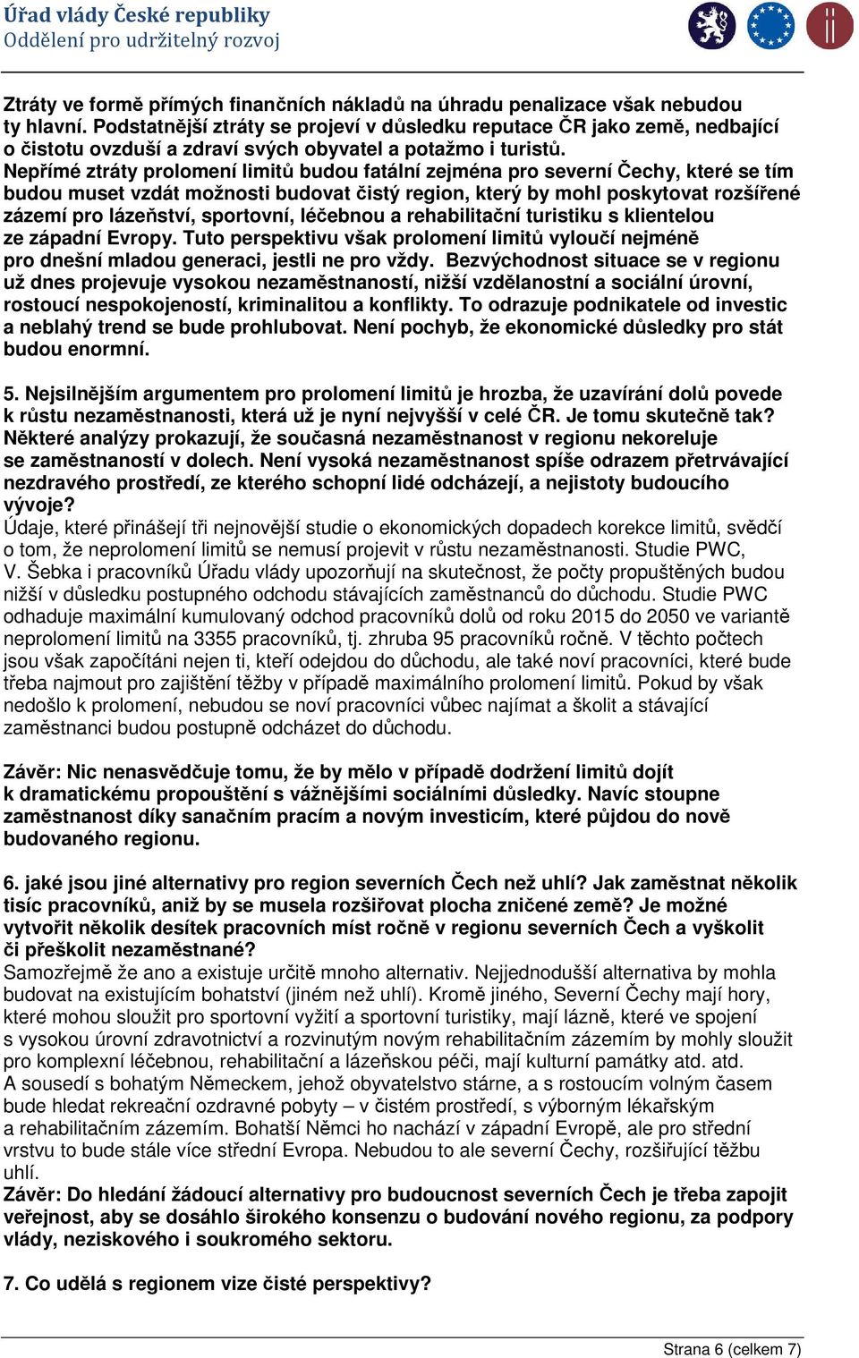 Nepřímé ztráty prolomení limitů budou fatální zejména pro severní Čechy, které se tím budou muset vzdát možnosti budovat čistý region, který by mohl poskytovat rozšířené zázemí pro lázeňství,