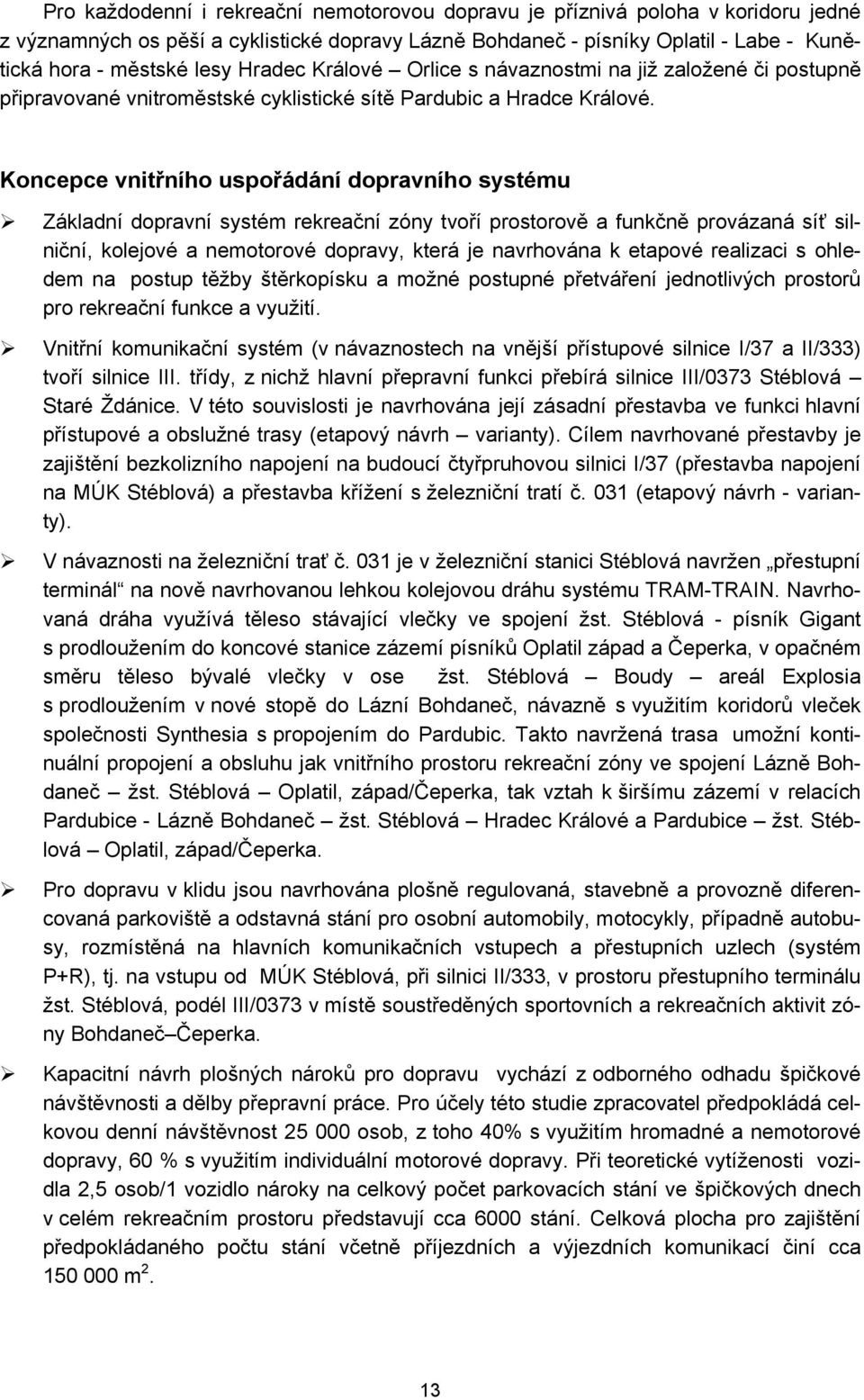 Koncepce vnitřního uspořádání dopravního systému Základní dopravní systém rekreační zóny tvoří prostorově a funkčně provázaná síť silniční, kolejové a nemotorové dopravy, která je navrhována k