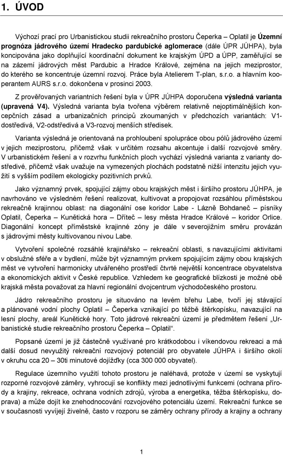 Práce byla Atelierem T-plan, s.r.o. a hlavním kooperantem AURS s.r.o. dokončena v prosinci 2003. Z prověřovaných variantních řešení byla v ÚPR JÚHPA doporučena výsledná varianta (upravená V4).