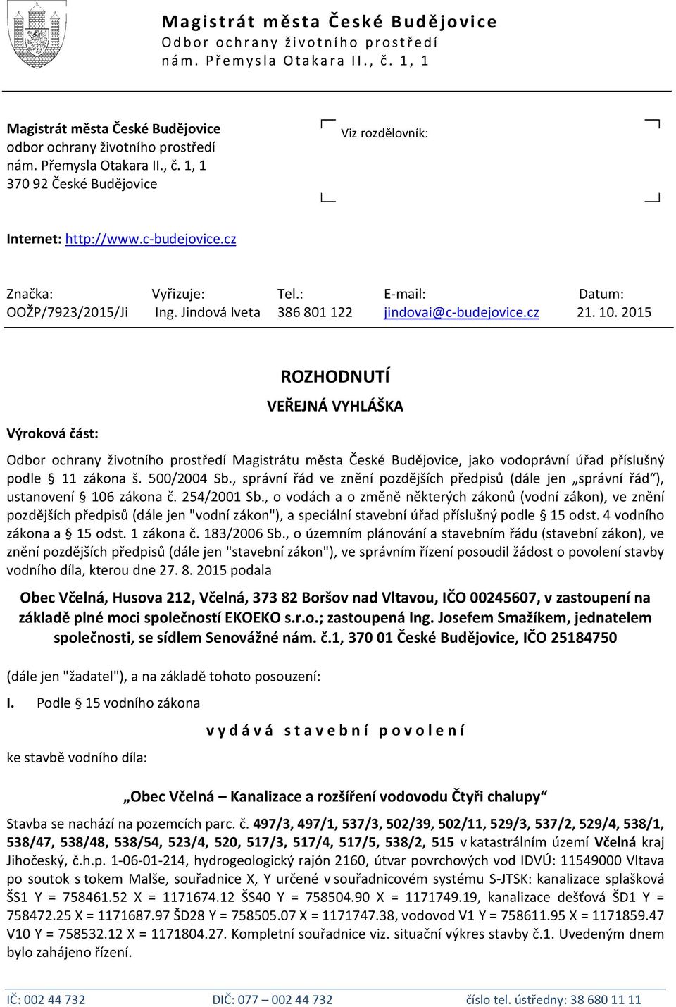 cz Značka: Vyřizuje: Tel.: E-mail: Datum: OOŽP/7923/2015/Ji Ing. Jindová Iveta 386 801 122 jindovai@c-budejovice.cz 21. 10.